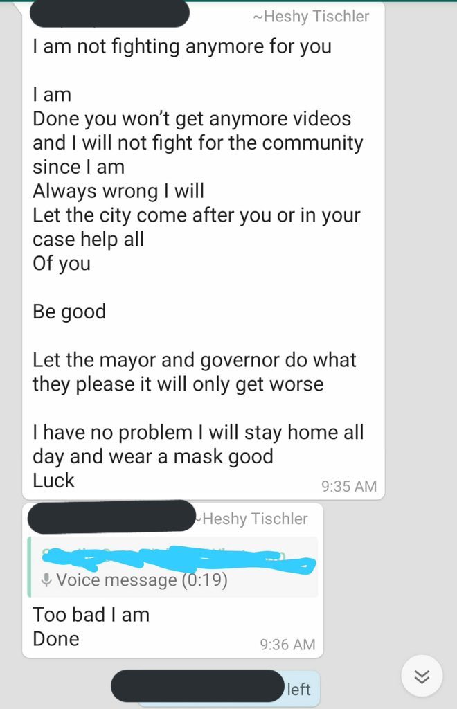 In a group chat with 40 or so influential members of the Boro Park Hasidic community, Heshy Tischler threw a fit like a child when they pushed him to curb his dangerous behavior. Here, you can see him saying that he won’t “fight for you anymore” before leaving the chat.