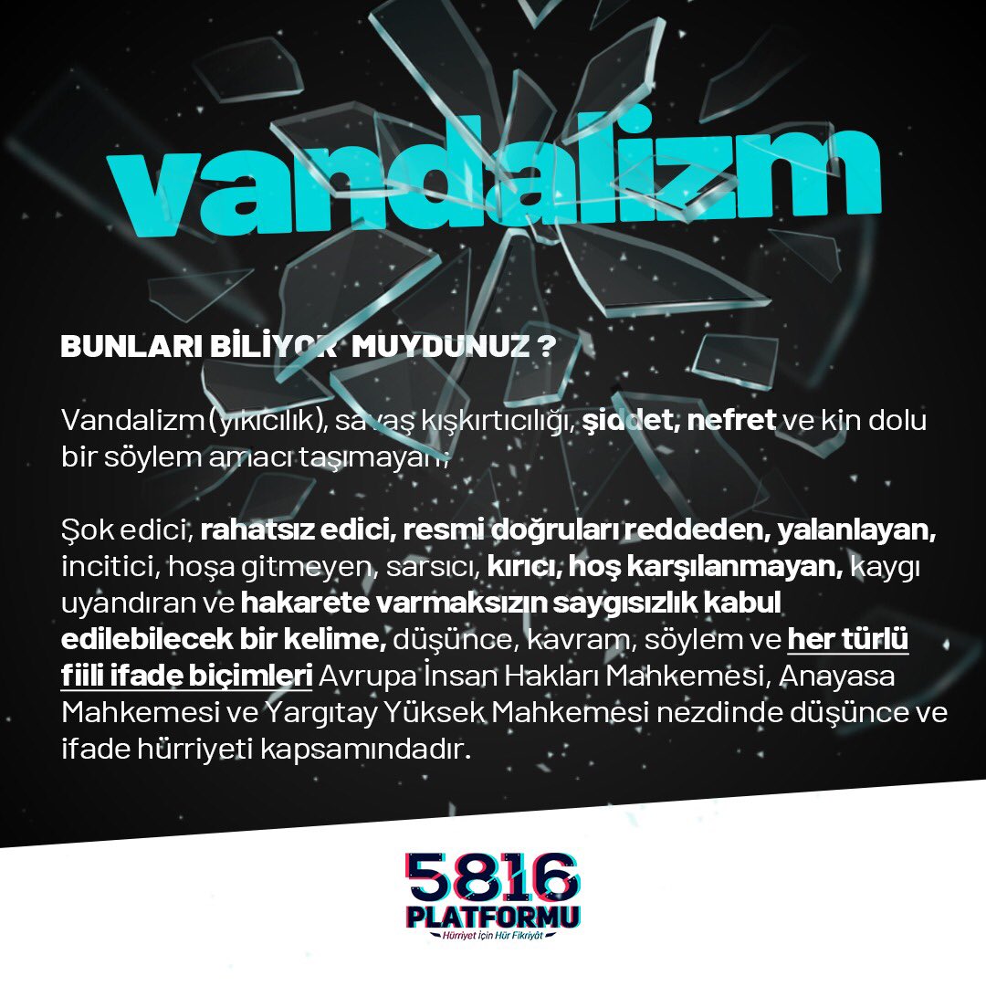 5816Platformu's tweet photo. BUNLARI BİLİYOR MUYDUNUZ ? 

Vandalizm (yıkıcılık) amacı taşımayan her türlü fiili ifade biçimleri; Avrupa İnsan Hakları Mahkemesi, Anayasa Mahkemesi ve Yargıtay Yüksek Mahkemesi nezdinde düşünce ve ifade hürriyeti kapsamındadır.

#5816Platformu 👈 https://t.co/aey8kr5VQV