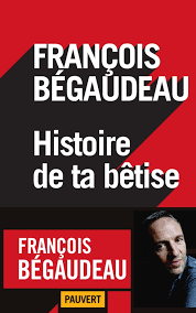 Bon, j'ai enfin lu Bégaudeau "Histoire de ta bêtise". Alors je ne connais pas les autres oeuvres de Bégaudeau (à part "Entre les murs") et peut-être que certaines sont intéressantes, mais là c'est vraiment très faible, j'ai l'impression que ça se détruit en deux lignes. 