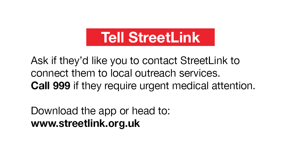  You can  @Tell_StreetLink.Download the app or head to  http://www.streetlink.org.uk .Call 999 if the person requires urgent medical attention.