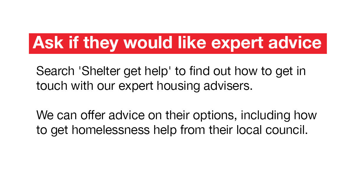 Ask if they would like expert advice from us. http://england.shelter.org.uk/get_help 