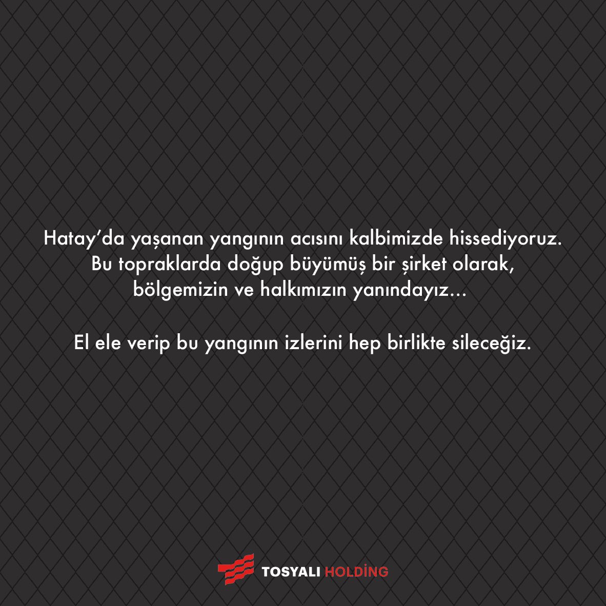 Hatay’da yaşanan yangının acısını kalbimizde hissediyoruz.
Bu topraklarda doğup büyümüş bir şirket olarak, bölgemizin ve halkımızın yanındayız…
El ele verip bu yangının izlerini hep birlikte sileceğiz.

#tosyalıholding