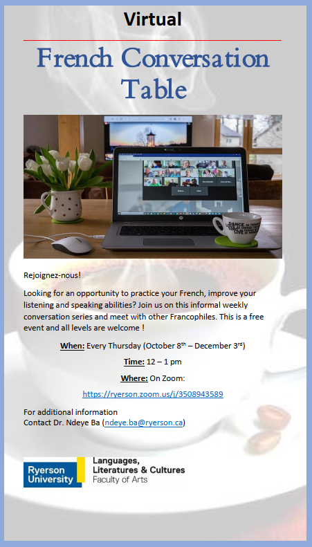 Join the French Conversation Table!

When: Every Thursday (October 8th – December 3rd)
Time: 12 – 1 pm
Where: On Zoom:
ryerson.zoom.us/j/3508943589
For additional information
Contact Dr. Ndeye Ba (ndeye.ba@ryerson.ca)