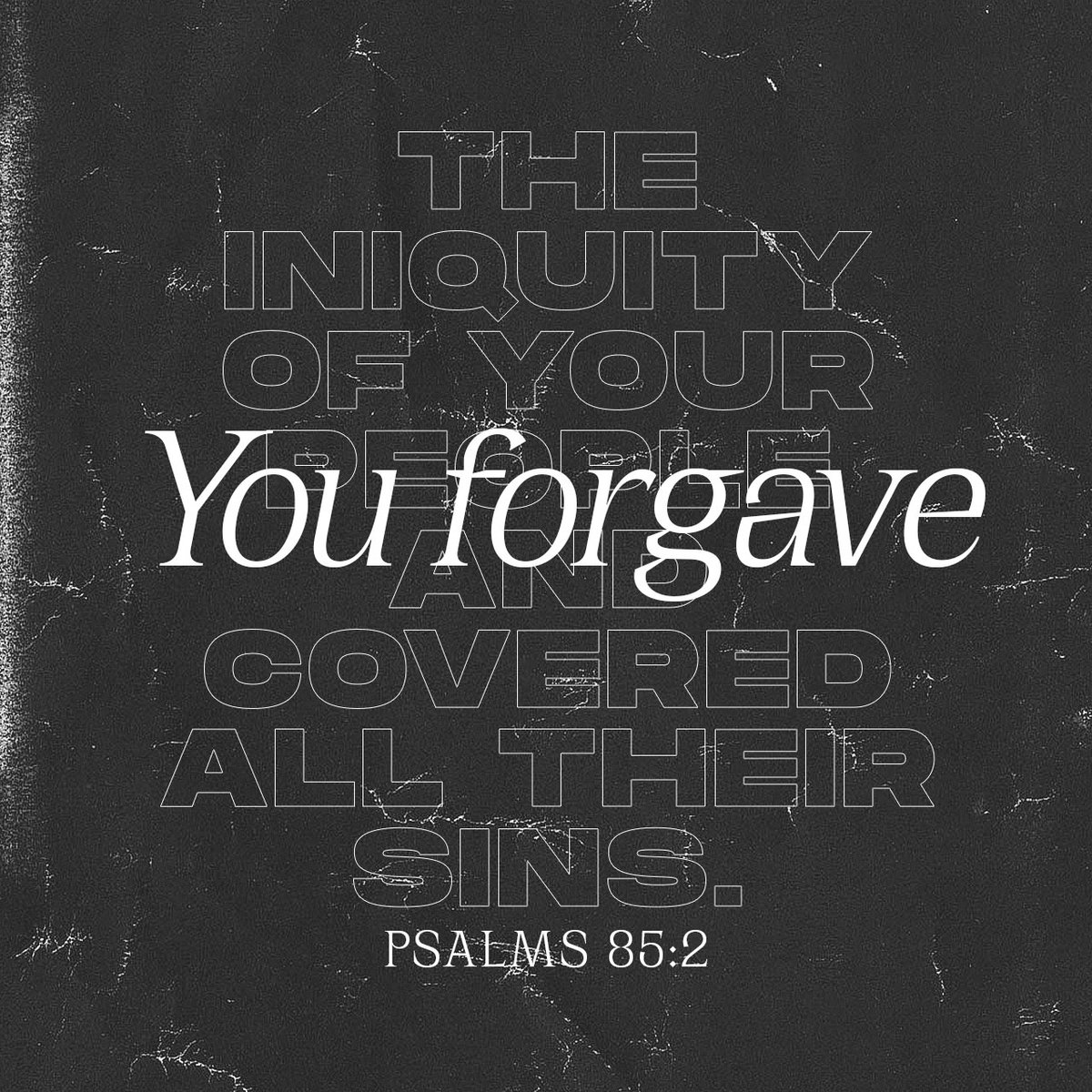 You forgave the iniquity of your people and covered all their sins. - Psalms 85:2