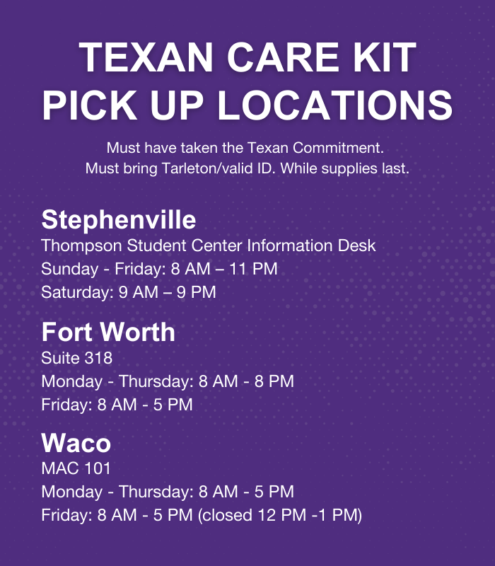 If you have taken the Texan Commitment, visit one of the pick up locations to receive your care kit. Must bring your Texan Card or valid ID. While supplies last. #TarletonState