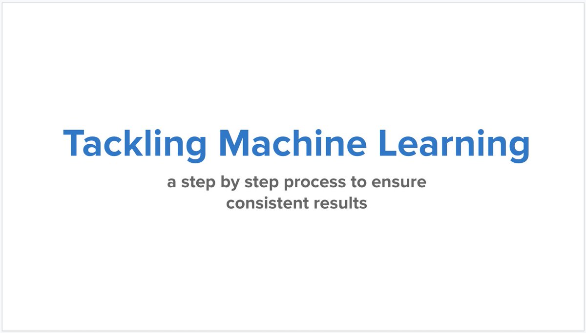 If you want consistent results, you need a consistent process.Here is every step I go through to tackle new Machine Learning problems. 