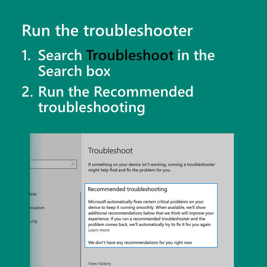 Run the troubleshooter
1. Search Troubleshoot in the Search box
2. Run the Recommended troubleshooting
Partial screenshot of recommended troubleshooting window

