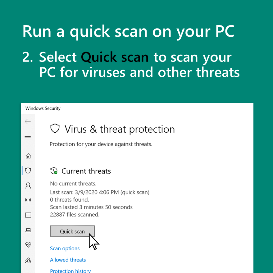 Run a quick scan on your PC
2. Select Quick scan to scan your PC for viruses and other threats
Screenshot of Virus and threat protection window with cursor over Quick scan button
