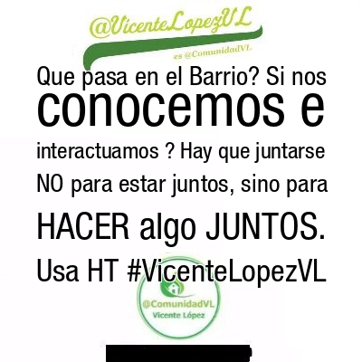 Que pasa en el Barrio? Si nos conocemos e interactuamos ? Hay que juntarse NO para estar juntos, sino para HACER algo JUNTOS. Usa HT #VicenteLopezVL