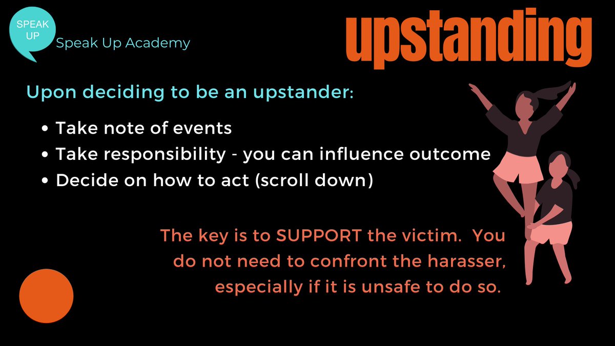 Upstanding is all about standing up for the victim/target and supporting them. You don't need to confront the harasser or seek to de-escalate. You're not trying to punish/educate the harasser or mediate. You're supporting someone who is being harmed.