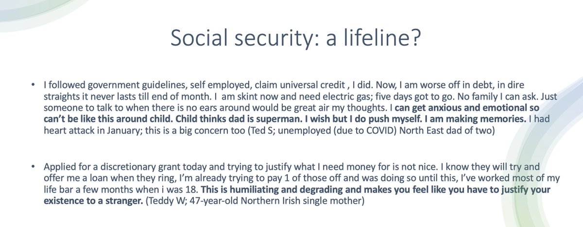 The social security response was too often experienced as inadequate, & the mechanisms of applying for support led to humiliating & stigmatising interactions: "Now, I am worse off in debt, in dire straits. It (Universal Credit) never lasts till end of month." Ted S