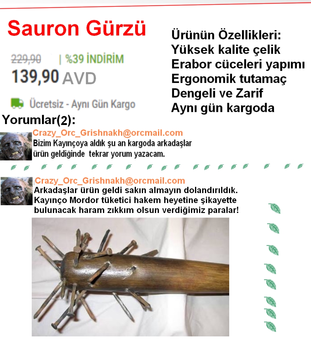 Sevgili ve Lezzetli Orta dünya sakinleri özellikle Rohanlıların açtığı online alışveriş sitelerine kanmayın ! 
Hepsi dolandırıcıdır sağlam ve güvenilir alışveriş için esnaflarla iş yapmaya devam edin Isengard sanayisinde çok yetkin ustalarımız vardır buyurun gelin görerek alın.