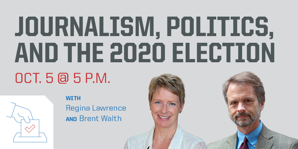 Journalism, Politics, and the 2020 Election. With headshots of Regina Lawrence and Brent Walth 
