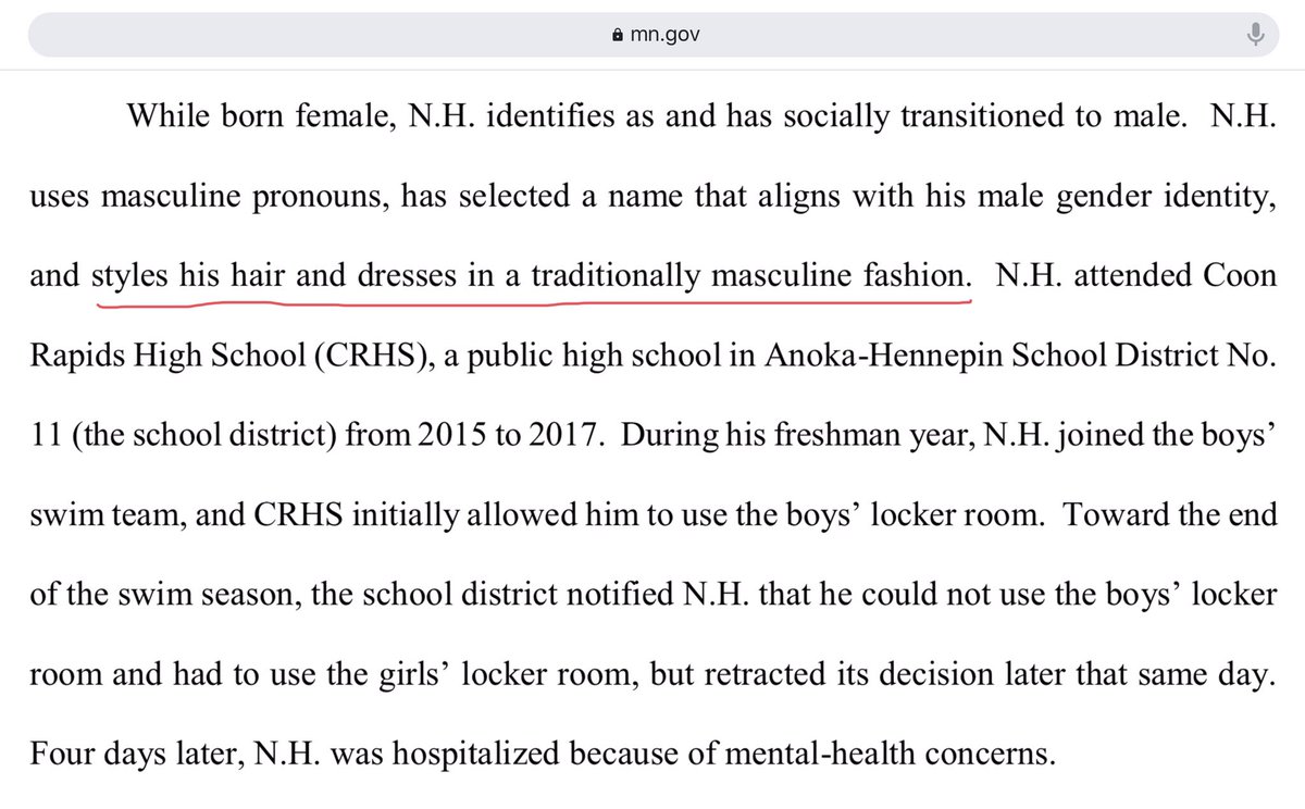 This social transition, taking a new name, changing hair styles, and dressing “in a traditionally masculine fashion,” is given as evidence of a “male gender identity” for someone “born female.”Here’s the link:  https://mn.gov/mdhr/assets/N.H.%20%26%20Lucero%20v%20Anoka-Hennepin%20School%20District_tcm1061-448605.pdf