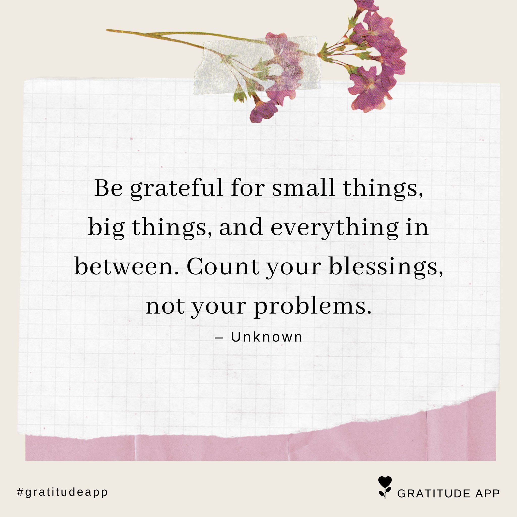 Be grateful for small things, big things, and everything in between. Count  your blessings, not yo…