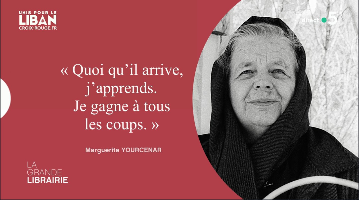 La Grande Librairie Quoi Qu Il Arrive J Apprends Je Gagne A Tous Les Coups Philippelabro A Fait Sienne Cette Citation De Marguerite Yourcenar Lglf5 France5tv T Co U5zz6kmmv2 Twitter