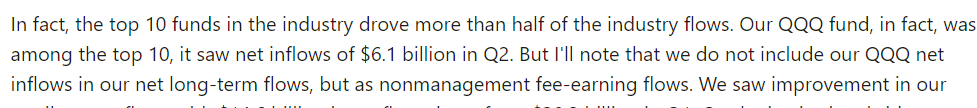 Interesting point from the call. QQQ was top 10 ETF in inflows for 2nd quarter (as would be expected), but they don't count that fund in their net long term flows numbers.Like SPY at State Street, that fund just does what it does in terms of flows.