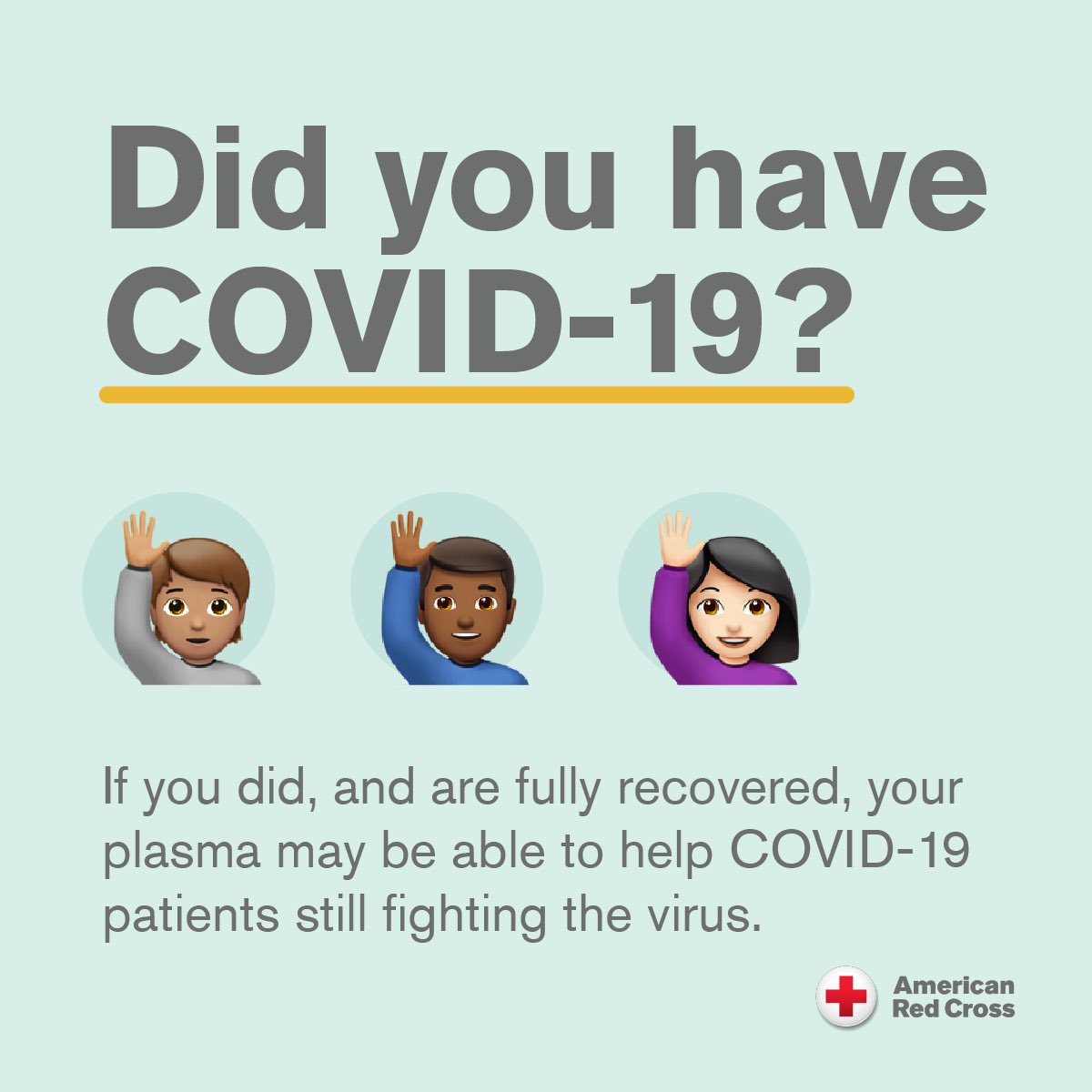 If you had COVID-19 and are fully recovered and healthy, consider donating your convalescent plasma. 

Your plasma could help seriously ill COVID-19 patients. 

Learn more at RedCrossBlood.org/Plasma4COVID.