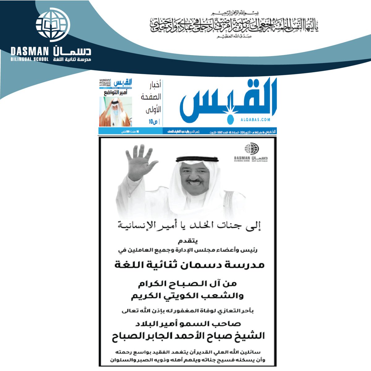 يتقدم رئيس وأعضاء مجلس الإدارة 
 في مدرسة دسمان ثنائية اللغة
من آل الصباح الكرام والشعب الكويتي بأحر التعازي لوفاة المغفور له بإذن الله صاحب السمو أمير البلاد الشيخ صباح الأحمد الجابر الصباح 
سائلين المولى العلي القدير أن يتغمد الفقيد بواسع رحمته ويسكنه فسيح جناته 
<a href="/alqabas/">القبس</a>