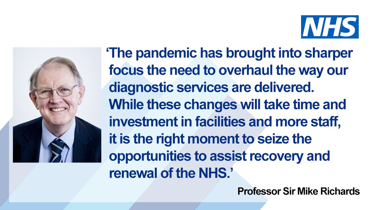 Professor Sir Mike Richards said: “The pandemic has brought into sharper focus the need to overhaul the way our diagnostic services are delivered. While these changes will take time and investment in facilities and more staff, it is the right moment to seize the opportunities to assist recovery and renewal of the NHS.’