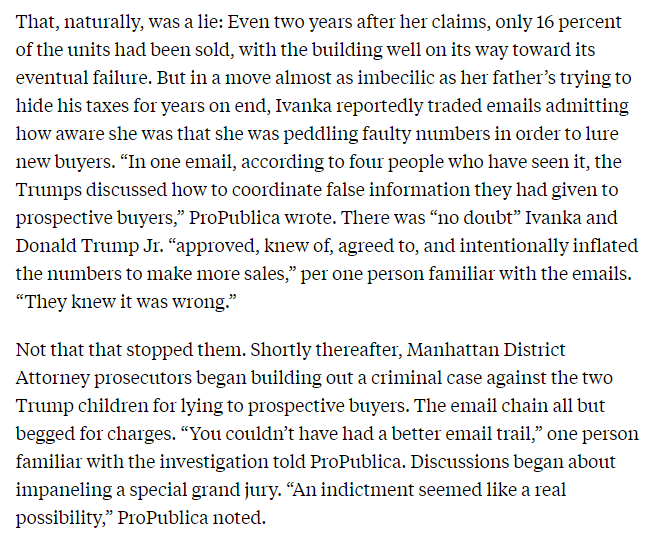 And fourth, Ivanka looked dead to rights for an indictment involving her lies trying to inflate the Trump SoHo market. (She even discussed her schemes via email.)But then the investigation into Ivanka stopped—after the DA's office received a large donation from Trump's lawyer.