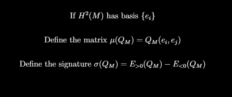 In particular, we care about the signature of this form: Pick a basis of H^2(M) and represent Q_M as a matrix. Diagonalize it, and count the number of positive eigenvalues minus the number of negative eigenvalues. This turns out to be an important invariant.