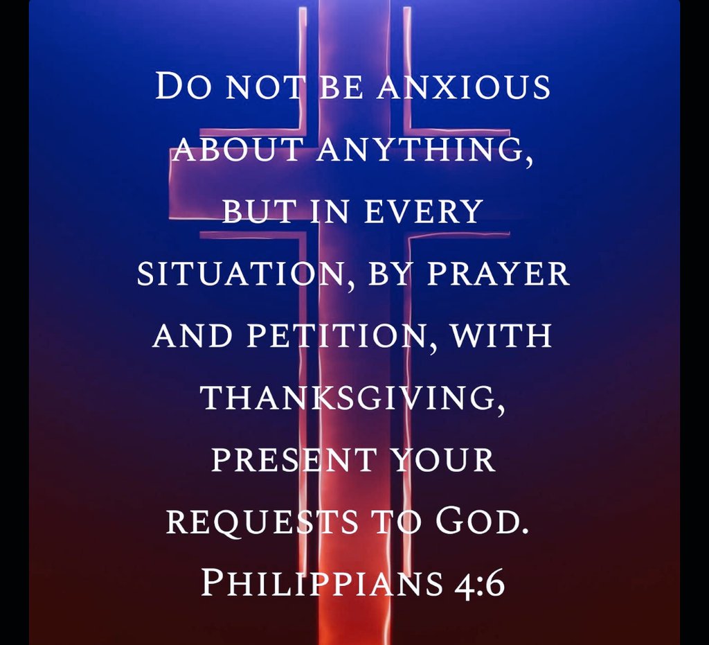 "Do not be anxious about anything, but in every situation, by prayer and petition, with Thanksgiving, present your requests to God." Philippians 4:6