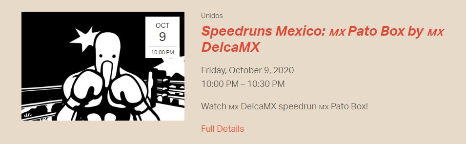 Me and some pals from <a href="/SpeedrunsMexico/">Speedruns México</a> will be in Unidos 2020 by <a href="/LatinosinGaming/">Latinx in Gaming</a> , showcasing some speedruns from latinamericans and spanish devs, I will be playing <a href="/patoboxgame/">Pato Box</a> so come see us starting on October 9th

Fucll Schedule: latinxingaming.com/unidos-fri
