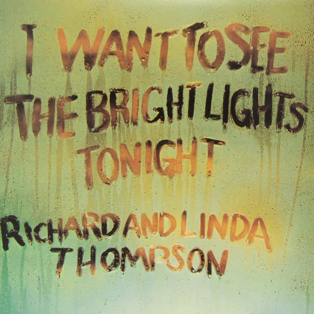 485 - Richard and Linda Thompson - I Want to See the Bright Lights Tonight (1974) - stone cold classic. I just hope Pour Down Like Silver is also on the list