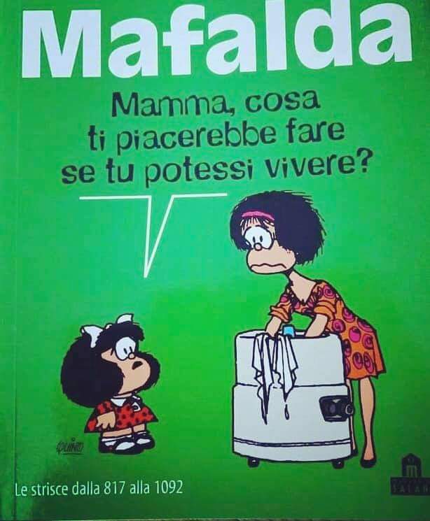 Quando ci saranno i Mafaldi, saremo a metà dell'opera. Ogni donna si renda disponibile alla domanda di Mafalda, e si risponda in cuor suo. Ogni scelta dirimente è risposta a una domanda in cuor proprio.