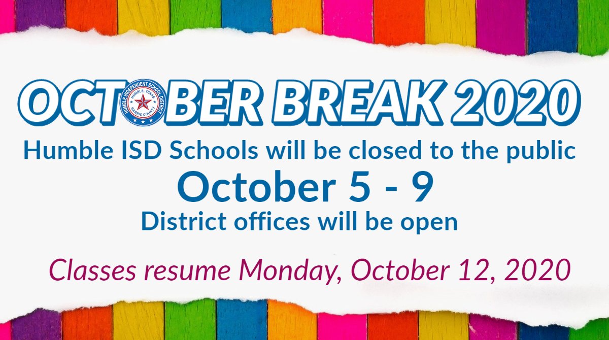 Humble ISD students will not have classes, in person or online, October 5-9, because it is October Break. Classes for all students resume on Monday, October 12. Have a restful, safe and fun break!