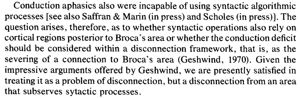 The conduction aphasia result was argued away--quite reasonably at the time, but we know more now--and Broca's area become the prime candidate for a syntax area.
