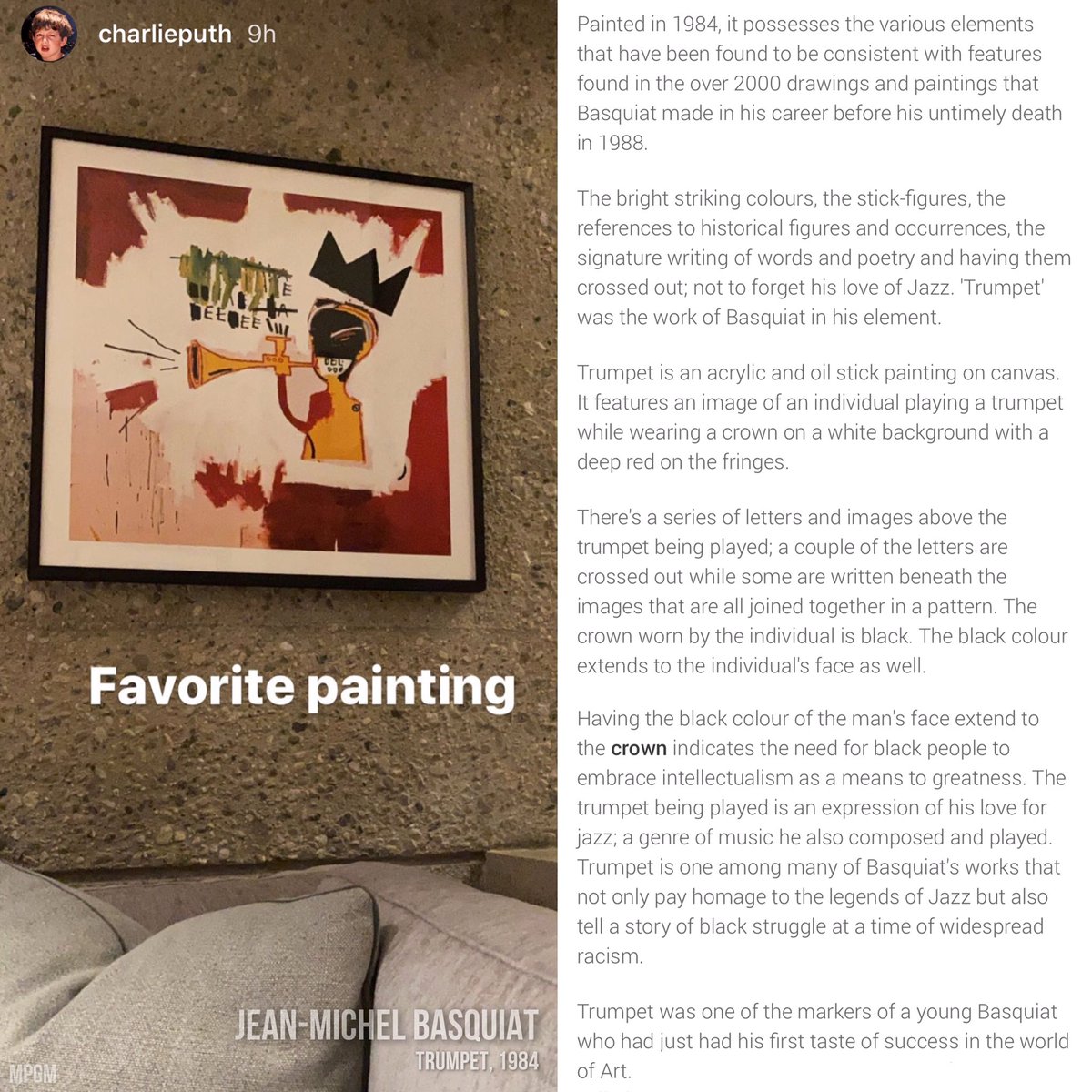 I really wanted to talk about this painting, it’s a Jean-Michel Basquiat’s work, one of my favorite artists also, his work is full of energy and expression and besides jazz was a source of inspiration for him, I understand very well the connection that <a href="/charlieputh/">Charlie Puth</a> has with him.