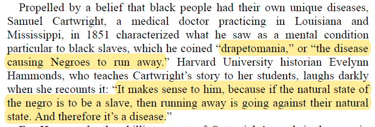 Propelled by a belief that black people had their own unique diseases, Samuel Cartwright, a medical doctor in 1851 characterized what he saw as a mental condition particular to black slaves, which he coined “drapetomania,” or “the disease causing Negroes to run away.”  #Saini