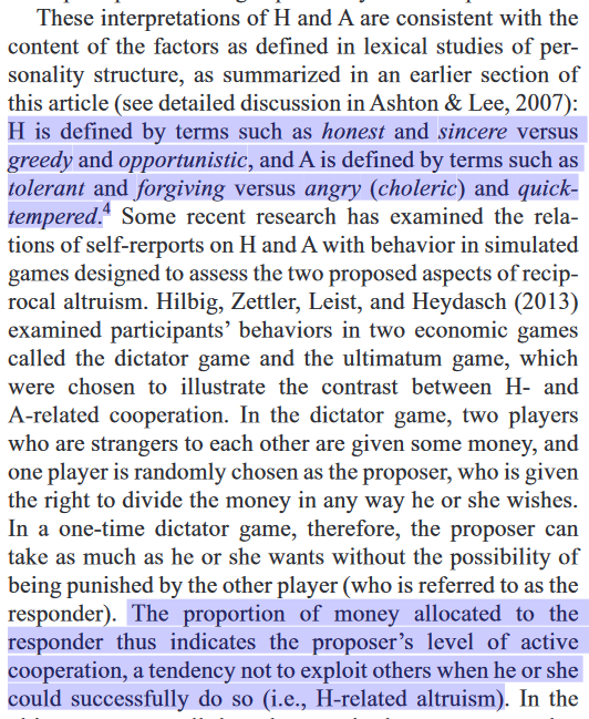 As it turns out, both Honesty-Humility (H-H) and Agreeability are essential for cooperation in different ways. High H-H is correlated with active cooperation, the tendency to be fair and not exploit others even when the opportunity is available.18 https://citeseerx.ist.psu.edu/viewdoc/download?doi=10.1.1.903.769&rep=rep1&type=pdf