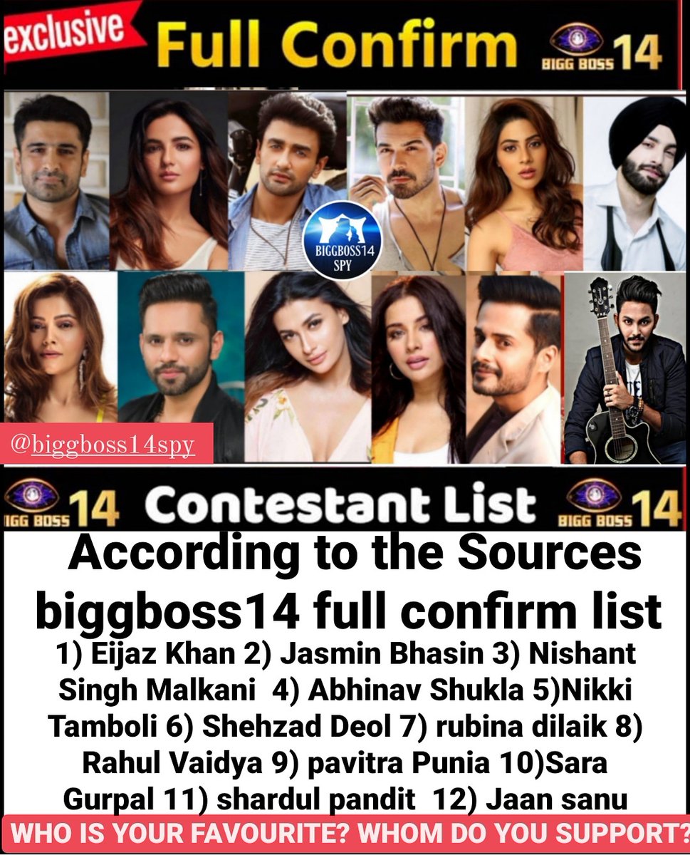 According to the Sources #bb14 full confirm list 
1) Eijaz Khan 2) Jasmin Bhasin 3) Nishant Singh Malkani  4) Abhinav Shukla 5)Nikki Tamboli 6) Shehzad Deol 7) rubina dilaik 8) Rahul Vaidya 9) pavitra Punia 10)Sara Gurpal 11) shardul pandit  12) Jaan Sanu #BiggBoss14