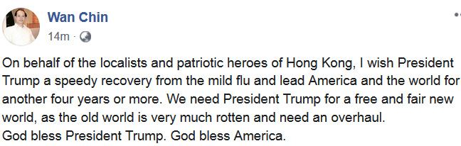 WanKanCHIN's tweet photo. On behalf of the localists and patriotic heroes of HK, I wish President Trump a speedy recovery from the mild flu and lead America and the world for another four years or more. We need President Trump for a free and fair new world. God bless President Trump. God bless America. https://t.co/VGv1pFRDu0