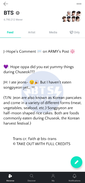 J-Hope's Comment  on ARMY's Post : Hope oppa did you eat yummy things during Chuseok???JH: I ate jeons~  But I haven't eaten songpyeon yet,, ㅠ(T/N: Jeon are also known as Korean pancakes and come in a variety of diff...Trans cr; Faith https://www.weverse.io/bts/feed/1640263255077426