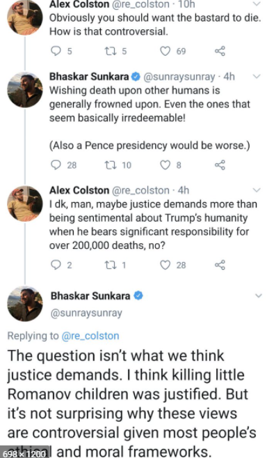 What is the left? When Bhaskar says the Romanov kids were rightfully killed it was in the context of the morality of the common sentiment on the left of hoping Trump would die of corona. Bhaskar is taking the opposite view from the left and he was dragged far and wide.