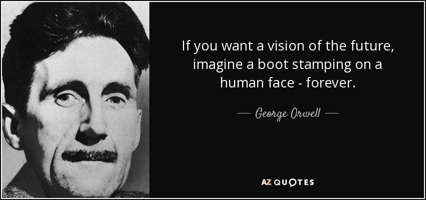 Their are videos of young white RICH Antifa members telling working-class black people TO THEIR FACES. "We're destroying your lives for YOU! Don't you get it, man?"I GET IT.People don't matter.All that matters is POWER.The power to oppress.Orwell meant a LEFTIST future.