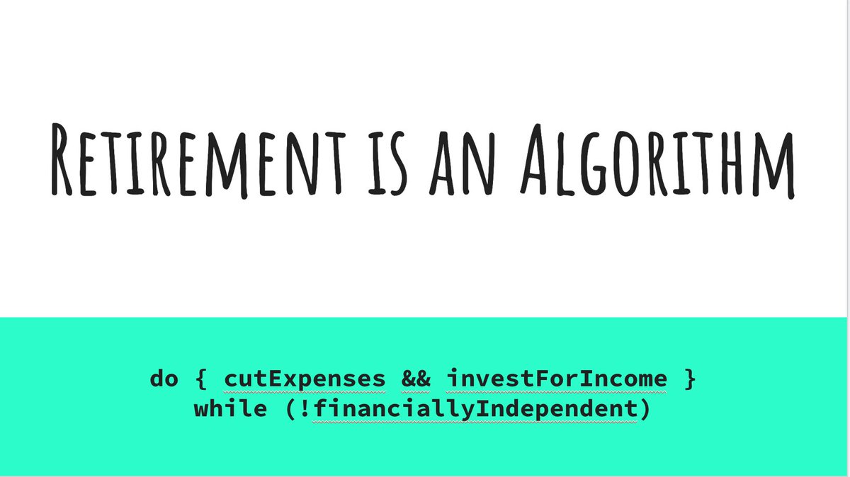 Retirement is a Recursive Algorithm

do {
  cutExpenses() && investForMoreIncome();
}
while(livingExpenses > investmentIncome) 

retireEarly();