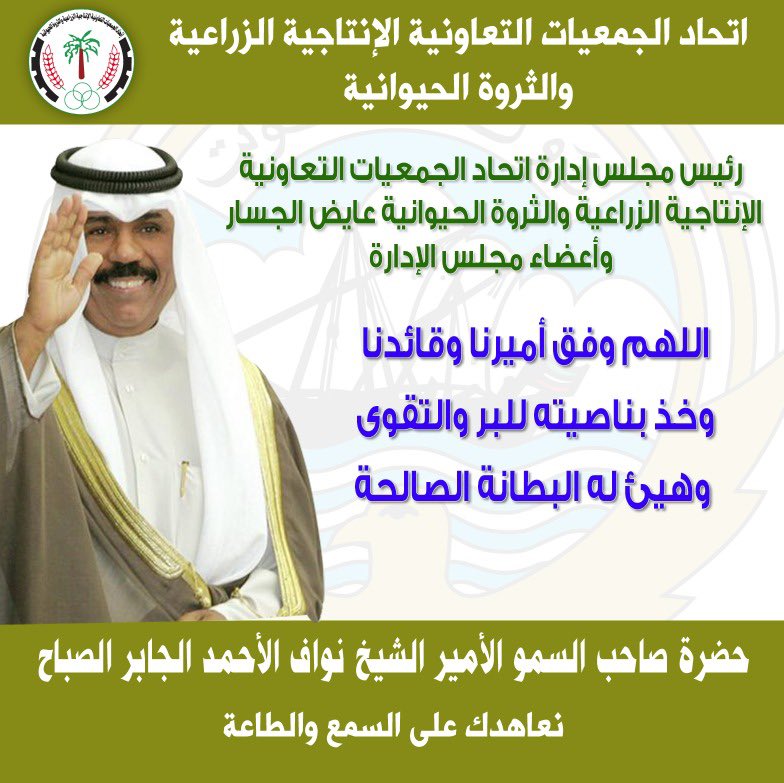 رئيس مجلس إدارة اتحاد الجمعيات التعاونية الإنتاجية الزراعية والثروة الحيوانية/عايض الجسار وأعضاءمجلس الإدارة 
اللهم وفق أميرنا وقائدناوخذ بناصيته للبر والتقوى وهيئ له البطانةالصالحة حضرة صاحب السمو الأمير الشيخ 
نواف الأحمد الجابر الصباح 
نعاهدك على السمع والطاعة
 #مجلس_الوزراء