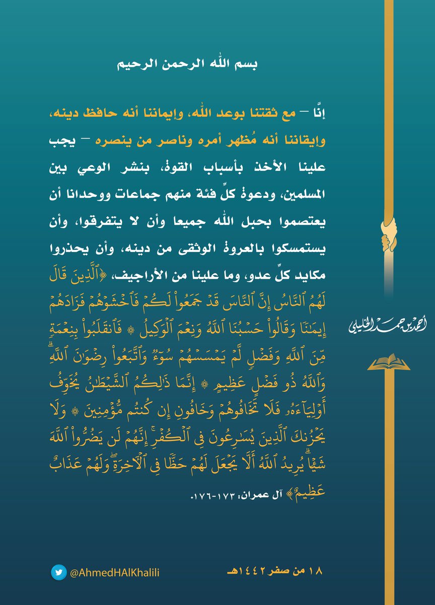 إنا مع ثقتنا بوعد الله وإيماننا أنه حافظ دينه وإيقاننا أنه مظهر أمره وناصر من ينصره يجب علينا الأخذ بأسباب القوة بنشر الوعي بين المسلمين ودعوة كل فئة منهم أن يعتصموا بحبل الله جميعا وأن لا يتفرقوا وأن يستمسكوا بالعروة الوثقى من دينه وأن يحذروا مكايد كل عدو، وما علينا من الأراجيف.