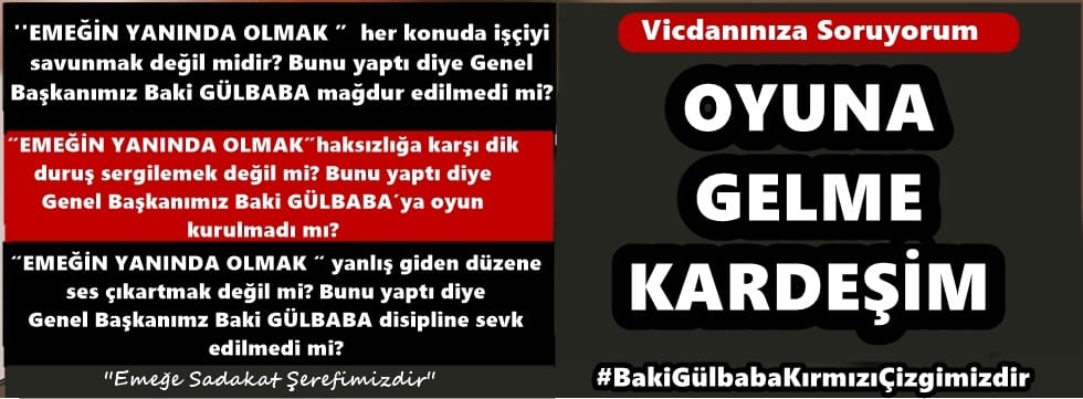 İşçinin, emeğin ve alın terinin sarsılmaz kalesidir.
BakiGülbabanın Yanındayız