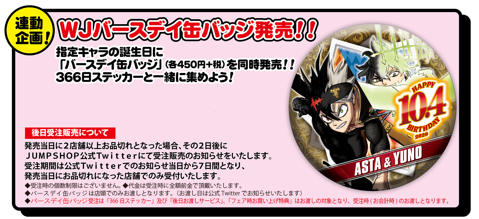 ジャンプショップ Jump Shop 公式 バースデイ缶バッジ受注のご案内 10 4 日 発売 アスタ ユノ 下記の店舗にて受注を受付いたします 東京ドームシティ店 名古屋店 大阪梅田店 大阪心斎橋店 アリオ倉敷店 福岡店 本日より1週間 10 12
