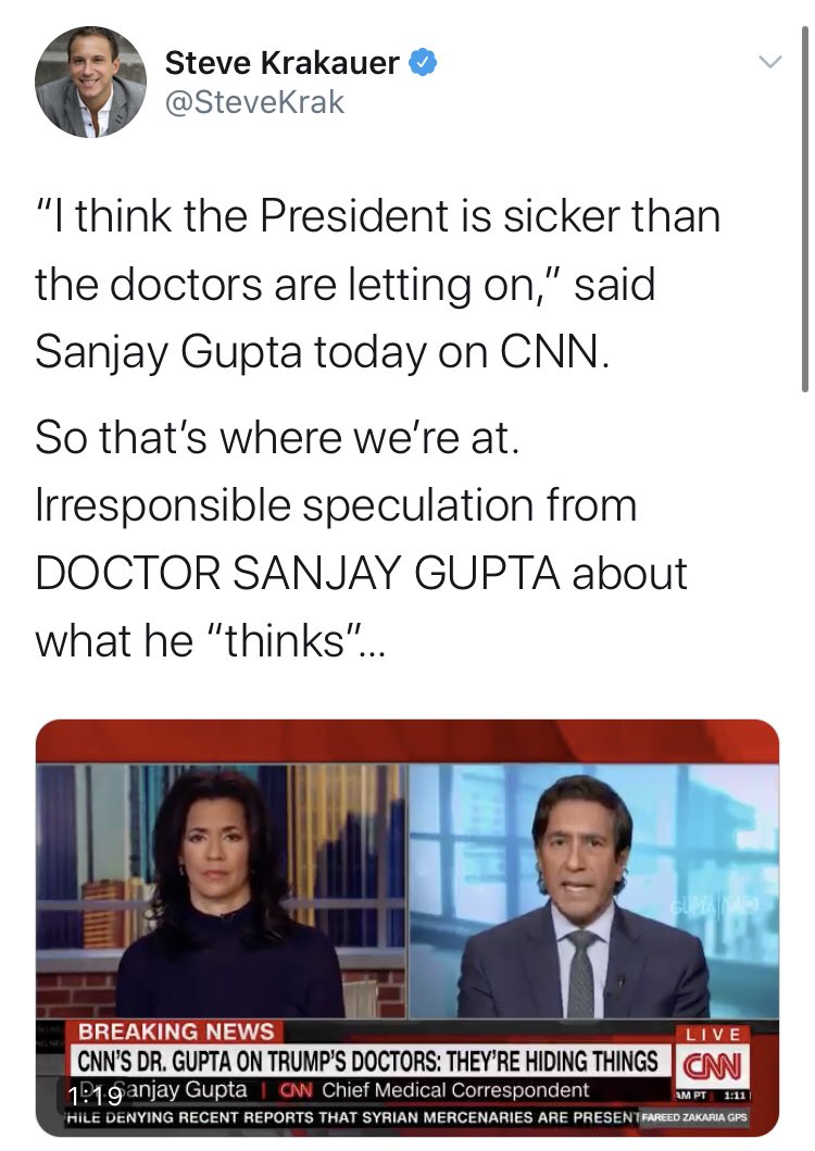 Hot on her heels is  @CNN’s  @drsanjaygupta. This “medical expert” went from convening the best and brightest of America’s medical community to suggesting that some of those best and brightest are straight-up lying about  @realDonaldTrump’s condition.Serious  #HypocrisyHOF mettle.