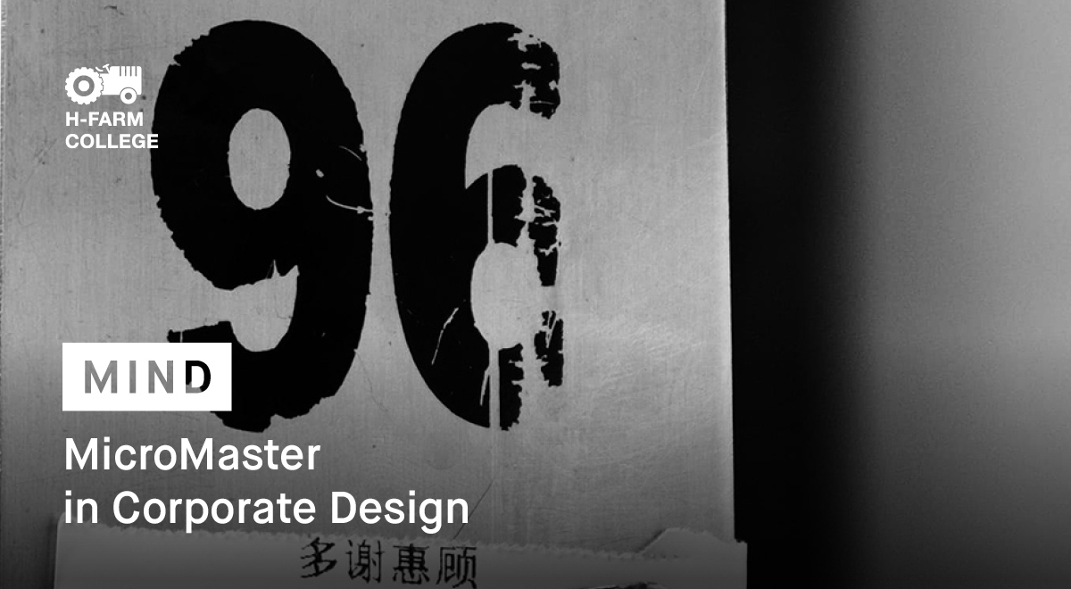 MIND, <a href="/hfarmcollege/">H-FARM College</a> 
Micro Master in Corporate Design

• 3 settimane
• 96 ore di formazione
• attrezzatura professionale per ogni studente

Nel Campus di <a href="/hfarmspa/">H-FARM</a>!

• week 1 ⟶ Brand Identity
• week 2 ⟶ Type Design
• week 3 ⟶ Packaging Design

⟶ lnkd.in/dvSyb8b