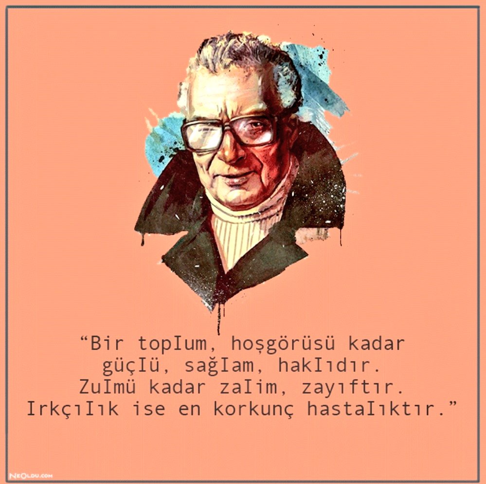 Bir toplum, hoşgörüsü kadar güçlü, sağlam, haklıdır. Zulmü kadar zalim, zayıftır. Irkçılık ise en korkunç hastalıktır.

#YaşarKemal