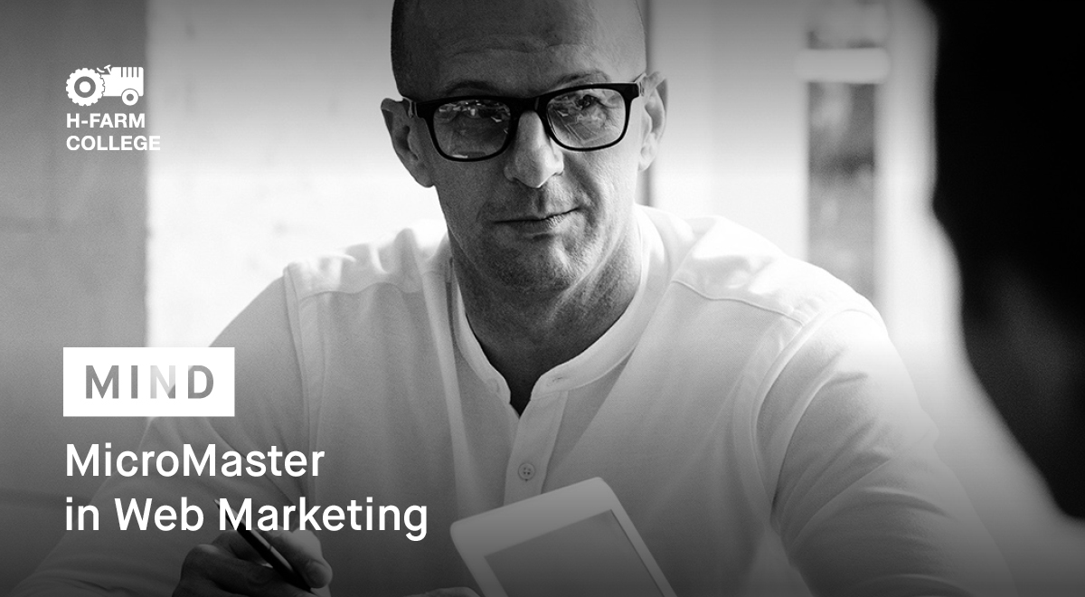 MIND, <a href="/hfarmcollege/">H-FARM College</a> 
Micro Master in Web Marketing

• 3 settimane
• 96 ore di formazione
• attrezzatura pro per ogni studente

Nel Campus di <a href="/hfarmspa/">H-FARM</a>!

• week 1 ⟶ SEO Copywriting
• week 2 ⟶ Digital Advertising
• week 3 ⟶ E-Commerce

⟶ lnkd.in/dvSyb8b