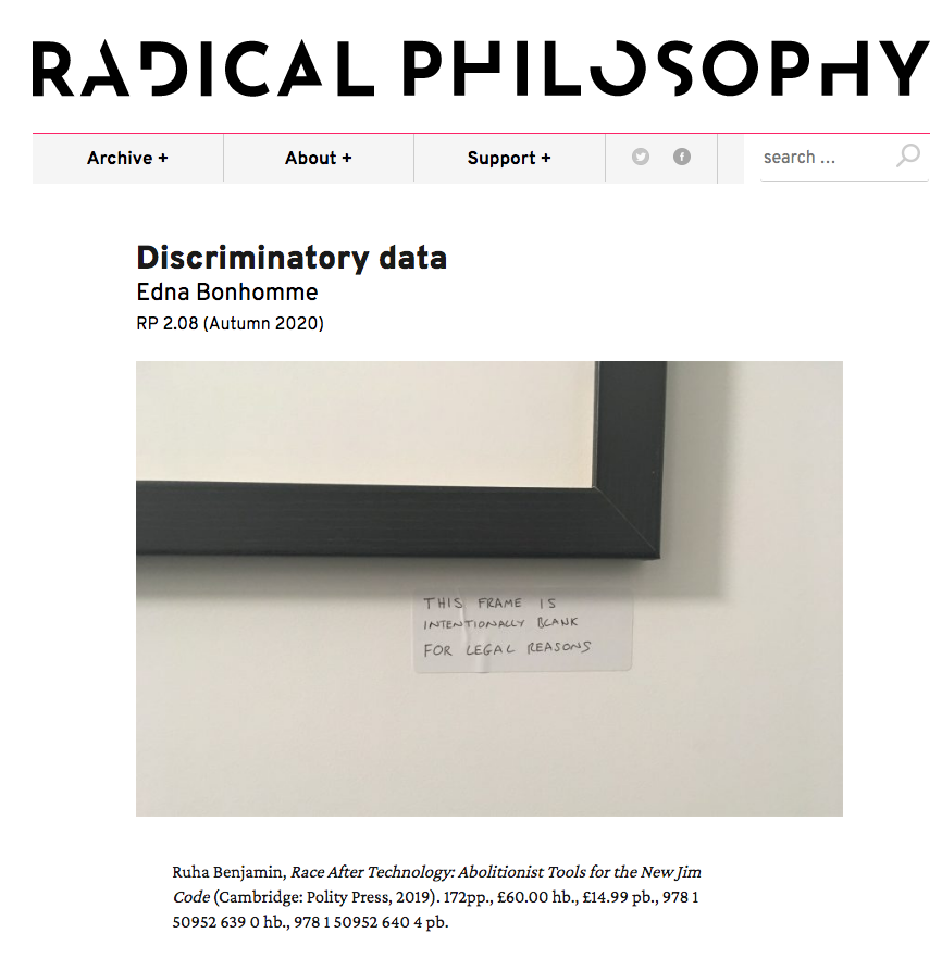jacobinoire's tweet image. My review for @ruha9&apos;s book &quot;Race After Technology&quot; in @rphilos is finally available online. Reading Prof. Benjamin&apos;s book affirmed why it is important to support initiatives such as @Data4BlackLives t.co radicalphilosophy.com/reviews/indivi…
#newjimcode
#blackfuturesmatter